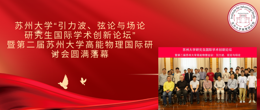 苏州大学“引力波、弦论与场论研究生国际学术创新论坛”暨第二届苏州大学高能物理国际研讨会圆满落幕